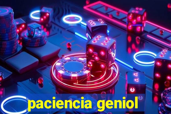 paciencia geniol